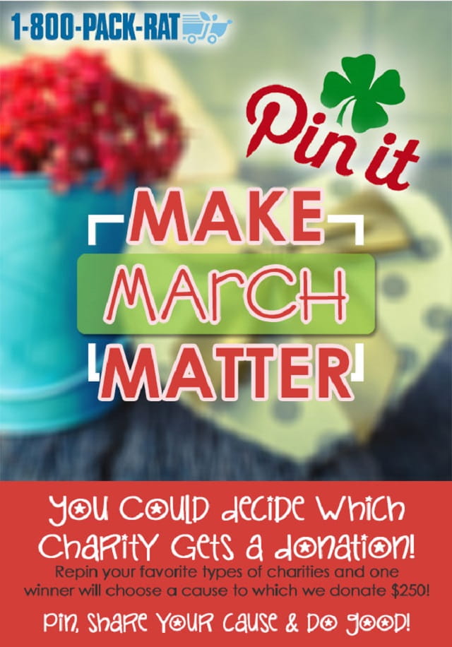 1-800-PACK-RAT Make March Matter Charity Pinterest promotion. We will donate $250 to the charity or your choice.